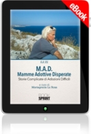 E-book - M.A.D. Mamme Adottive Disperate - Storie Complicate di Adozioni Difficili